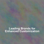 Leading Brands for Enhanced Customization