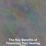 The Key Benefits of Financing Your Hearing Aids
