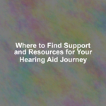 Where to Find Support and Resources for Your Hearing Aid Journey